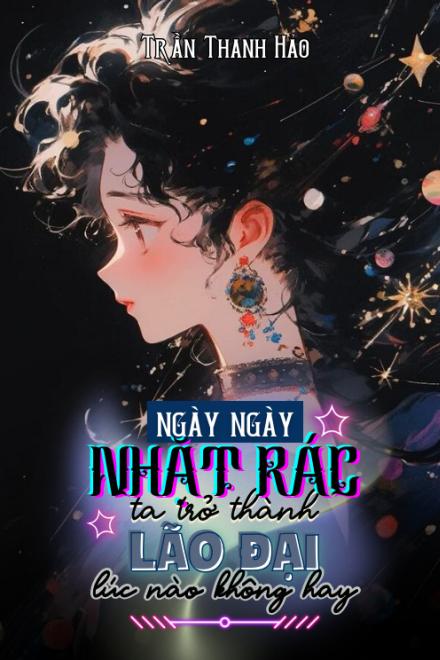 Ngày Ngày Nhặt Rác, Ta Thành Lão Đại Lúc Nào Không Hay (Dịch Full)